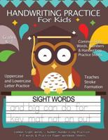 Handwriting Practice For Kids : Common Sight Words , Number Handwriting Practice, A-Z Words & Practice Paper Workbook Sheets: Pre K, Kindergarten, Age ... (Handwriting Workbooks For Kids) (Volume 8) 1979259674 Book Cover