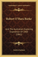 Robert O'Hara Burke and the Australian Exploring Expedition of 1860 1241424330 Book Cover