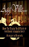 How To Train Yo B!%@# (without slapping her): How To Train Yo B!%@# (without slapping her) 148189515X Book Cover