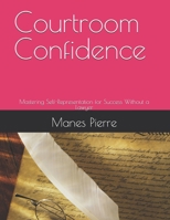 Courtroom Confidence: Mastering Self-Representation for Success Without a Lawyer B0G5Z3MQKK Book Cover