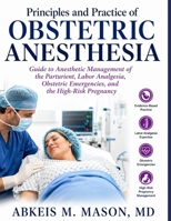 Principles and Practice of OBSTETRIC ANESTHESIA: Guide to Anesthetic Management of the Parturient, Labor Analgesia, Obstetric Emergencies, and the High-Risk Pregnancy B0H3SQYDBP Book Cover