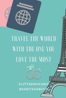 Travel the World with the One You Love the Most Flitterwochen Reisetagebuch: A5 52 Wochen Kalender f�r wundersch�ne Erinnerungen an die Flitterwochen! - Hochzeitsgeschenk - Reisetagbuch - Flitterwoche 107940287X Book Cover
