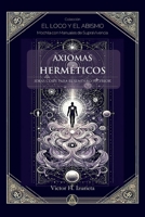AXIOMAS HERMÉTICOS: Ideas clave para el sendero interior (EL LOCO Y EL ABISMO) (Spanish Edition) B0DV3W369Z Book Cover