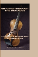 SINGING THROUGH THE DECADES: THE LINDA RONSTADT CHRONICLES B0CSB57TMY Book Cover