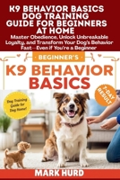 K9 BEHAVIOR BASICS DOG TRAINING GUIDE FOR BEGINNERS AT HOME: Master Obedience, Unlock Unbreakable Loyalty, and Transform Your Dog’s Behavior Fast—Even ... a Beginner (POSITIVE REINFORCEMENT PET HOME) B0FYY63D1C Book Cover