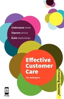 Effective Customer Care: Understand Needs, Improve Service, Build Relationships 0749459972 Book Cover