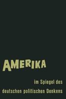 Amerika Im Spiegel Des Deutschen Politischen Denkens: Ausserungen Deutscher Staatsmanner Und Staatsdenker Uber Staat Und Gesellschaft in Den Vereinigten Staaten Von Amerika 366306168X Book Cover