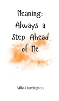 Meaning: Always a Step Ahead of Me 1805665316 Book Cover