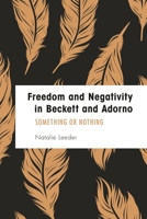 Freedom and Negativity in Beckett and Adorno: Something or Nothing (Founding Critical Theory) 1786603209 Book Cover