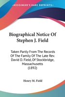 Biographical Notice Of Stephen J. Field: Taken Partly From The Records Of The Family Of The Late Rev. David D. Field, Of Stockbridge, Massachusetts 1163933015 Book Cover