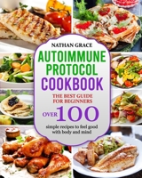Autoimmune Protocol Cookbook: The best guide for beginners over 100 simple recipes to feel good with body and mind. B08ZD4MZ3T Book Cover