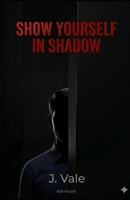 Show Yourself in Shadow: A Psychological Thriller B0GXKLQ1Z7 Book Cover