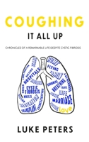 Coughing It All Up: Chronicles of a remarkable life despite cystic fibrosis 183830682X Book Cover