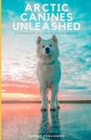 Arctic Canines Unleashed: A Handbook of Five Majestic Breeds B0CTSNQTBS Book Cover