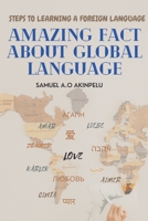 AMAZING FACT ABOUT GLOBAL LANGUAGE: STEPS TO LEARNING FOREIGN LANGUAGE B0C9SH1KBH Book Cover