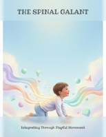 The Spinal Galant: Integrating Through Playful Movement B0GW61Q4WB Book Cover