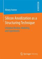 Silicon Anodization as a Structuring Technique: Literature Review, Modeling and Experiments 3658192372 Book Cover