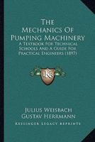 The Mechanics Of Pumping Machinery: A Textbook For Technical Schools And A Guide For Practical Engineers 0548825041 Book Cover