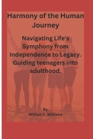 Harmony of the Human Journey: Navigating Life's Symphony from Independence to Legacy. Guiding teenagers into adulthood. B0CN7H25KM Book Cover