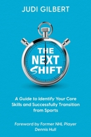 The Next Shift: A Guide to Identify Your Core Skills and Successfully Transition from Sports 1778063519 Book Cover
