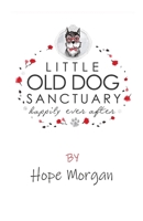 Little Old Dog Sanctuary - Happily Ever After 0990664716 Book Cover