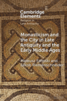 Monasticism and the City in Late Antiquity and the Early Middle Ages 1108984487 Book Cover