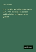 Drei Frankfurter Schützenfeste 1582, 1671, 1707 Beschrieben aus den archivalischen und gedruckten Quellen 3388465371 Book Cover