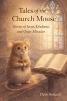 Tales of the Church Mouse: Stories of Jesus, Kindness, and Quiet Miracles B0GTZMZ88W Book Cover