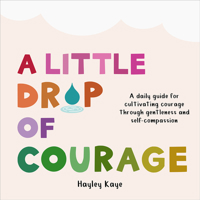A Little Drop of Courage: A Daily Guide for Cultivating Courage Through Gentleness and Self-Compassion 1641709731 Book Cover