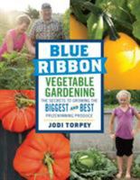 Blue Ribbon Vegetable Gardening: The Secrets to Growing the Biggest and Best Prizewinning Produce 1612123945 Book Cover