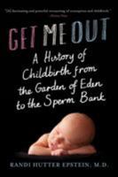 Get Me Out: A History of Childbirth from the Garden of Eden to the Sperm Bank 0393339068 Book Cover