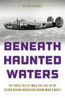Beneath Haunted Waters: The Story of Two World War II B-24 Bombers Lost in California's Sierra Nevada Mountains 1493025309 Book Cover