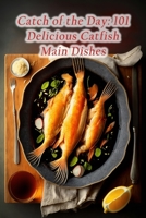 Catch of the Day: 101 Delicious Catfish Main Dishes B0CCZXY27M Book Cover