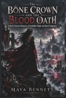 The Bone Crown and the Blood Oath: A Dark Fantasy Romance of Forbidden Magic and Royal Vengeance (The Gravebound Oaths) B0HKDXKGJ5 Book Cover
