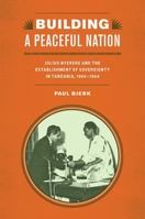 Building a Peaceful Nation: Julius Nyerere and the Establishment of Sovereignty in Tanzania, 1960-1964 1580469353 Book Cover