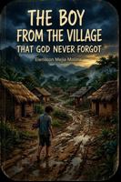 The Boy from the Village That God Never Forgot 0646746278 Book Cover