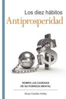 Los diez hábitos antiprosperidad: Rompa el ancla de su prosperidad 1461072530 Book Cover