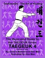 The Illustrated Guide to the TAEGEUK forms - TAEGEUK 4 (TAEGEUK SA JANG): (Taekwondo the art of kicking) (Taegeuk forms) B085DRR6PJ Book Cover
