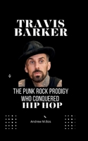 Travis Barker: The Punk Rock Prodigy Who Conquered Hip Hop B0CH2B9QSV Book Cover