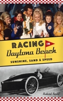 Racing in Daytona Beach: Sunshine, Sand and Speed 1467142778 Book Cover