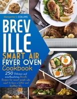 Breville smart air fryer oven cookbook: 250 Delicious and mouthwatering Breville recipes for smart people who want to have a better and healthier life. 1801209472 Book Cover