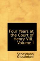 Four Years at the Court of Henry VIII, Volume I 101924500X Book Cover