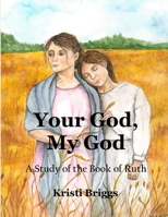 Your God, My God: A Study of the Book of Ruth B08JJ6BF8W Book Cover