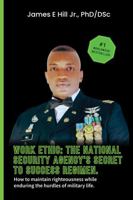 WORK ETHIC: THE NATIONAL SECURITY AGENCY'S SECRET TO SUCCESS: How to maintain righteousness while enduring the hurdles of military life. B0F8J2QGT9 Book Cover