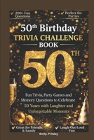 50th Birthday Trivial Challenge Book: Fun Trivia, Party Games and Memory Questions to Celebrate 50 Years with Laughter, Stories and Unforgettable Moments B0GXZ35P3T Book Cover