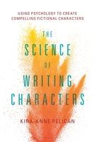 The Science of Writing Characters: Using Psychology to Create Compelling Fictional Characters 1501357247 Book Cover