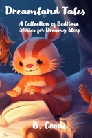 Dreamland Tales: A Collection of Bedtime Stories for Dreamy Sleep B0C5PFZ21K Book Cover