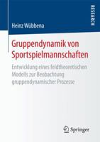 Gruppendynamik Von Sportspielmannschaften: Entwicklung Eines Feldtheoretischen Modells Zur Beobachtung Gruppendynamischer Prozesse 3658193328 Book Cover