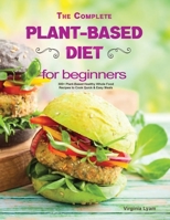 The Complete Plant Based Diet for Beginners: 300+ Plant-Based Healthy Whole Food Recipes to Cook Quick & Easy Meals 1914069420 Book Cover