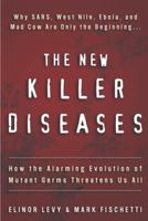 The New Killer Diseases: How the Alarming Evolution of Mutant Germs Threatens Us All 1400052750 Book Cover